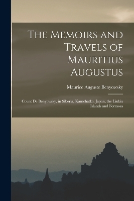 The Memoirs and Travels of Mauritius Augustus - Maurice Auguste Benyowsky