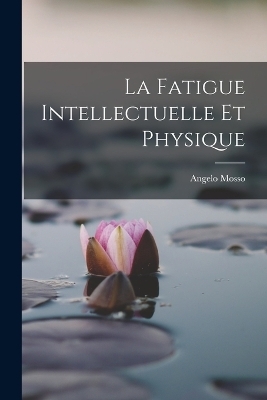 La Fatigue Intellectuelle Et Physique - Angelo Mosso