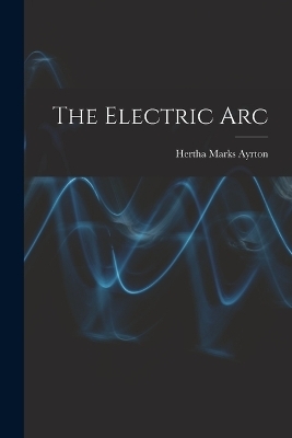 The Electric Arc - Hertha Marks Ayrton