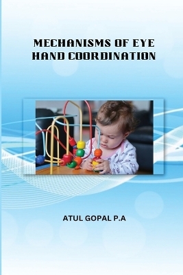 Mechanisms of Eye Hand Coordination - Atul Gopal P a