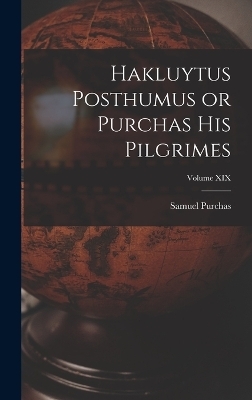 Hakluytus Posthumus or Purchas His Pilgrimes; Volume XIX - Samuel Purchas