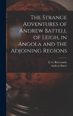 The Strange Adventures of Andrew Battell of Leigh, in Angola and the Adjoining Regions - Andrew Battel, E G Ravenstein