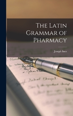 The Latin Grammar of Pharmacy - Joseph Ince