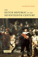 Dutch Republic in the Seventeenth Century -  Maarten Prak