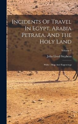 Incidents Of Travel In Egypt, Arabia Petraea, And The Holy Land - John Lloyd Stephens