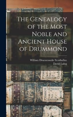 The Genealogy of the Most Noble and Ancient House of Drummond - David Laing, William Drummondst Strathallan