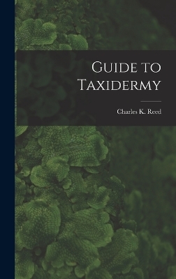 Guide to Taxidermy - Charles K Reed