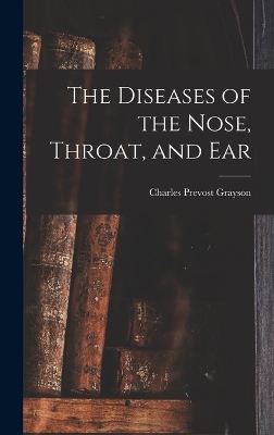 The Diseases of the Nose, Throat, and Ear - 