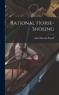 Rational Horse-shoeing - John Edwards Russell