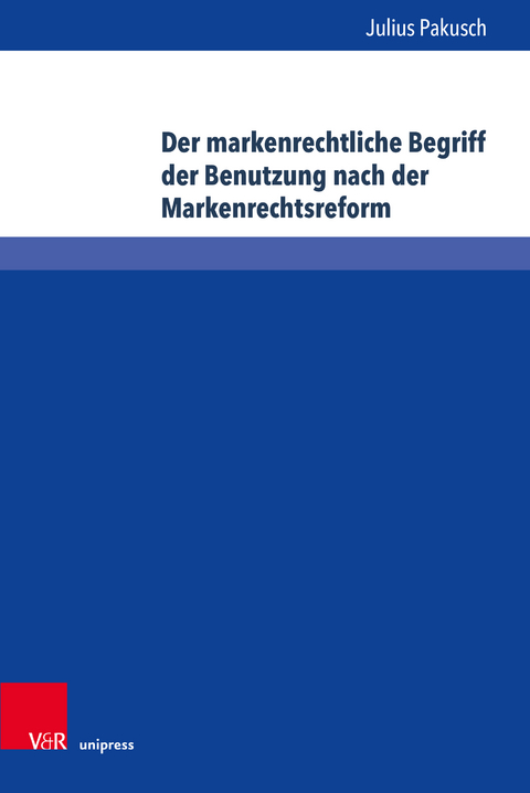 Der markenrechtliche Begriff der Benutzung nach der Markenrechtsreform - Julius Pakusch