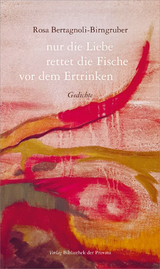 nur die Liebe rettet die Fische vor dem Ertrinken - Rosa Bertagnoli-Birngruber