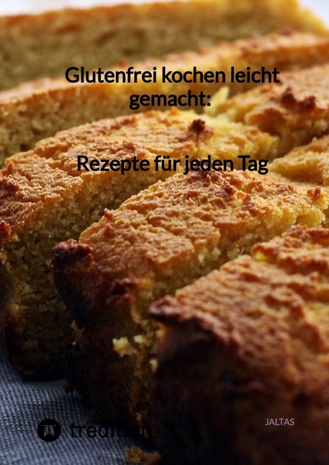 Glutenfrei kochen leicht gemacht: Rezepte für jeden Tag -  Jaltas