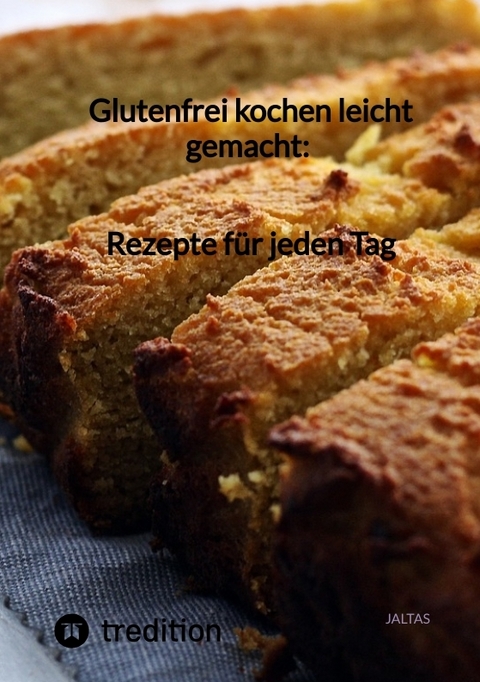 Glutenfrei kochen leicht gemacht: Rezepte für jeden Tag -  Jaltas