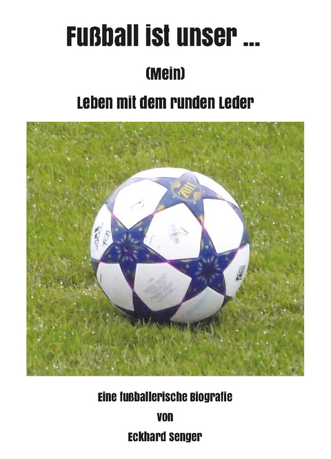 Fußball ist unser ... - Eckhard Senger