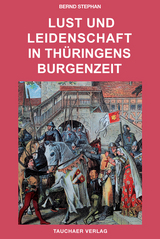 Lust und Leidenschaft in Thüringens Burgenzeit - Bernd Stephan