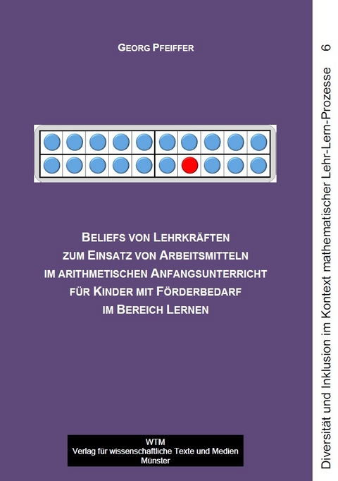 Beliefs von Lehrkräften zum Einsatz von Arbeitsmitteln im arithmetischen Anfangsunterricht für Kinder mit Förderbedarf im Bereich Lernen - Georg Pfeiffer