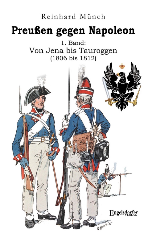 Preußen gegen Napoleon 1. Band: Von Jena bis Tauroggen (1806 bis 1812) - Dr. Reinhard Münch