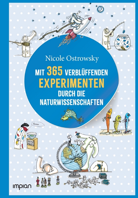 Mit 365 verblüffenden Experimenten durch die Naturwissenschaften - Nicole Ostrowsky