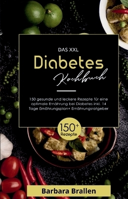 Das XXL Diabetes Kochbuch! Inklusive Nährwerten, Ernährungsplan und Ernährungsratgeber! 1. Auflage - Barbara Brallen