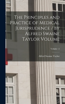 The Principles and Practice of Medical Jurisprudence / by Alfred Swaine Taylor Volume; Volume 2 - 