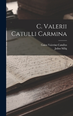 C. Valerii Catulli Carmina - Gaius Valerius Catullus, Julius Sillig