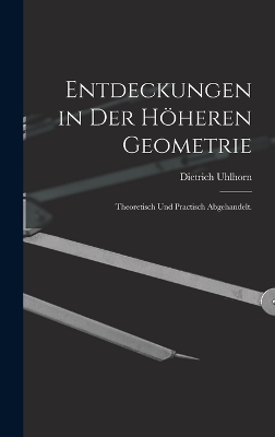 Entdeckungen in der höheren Geometrie - Dietrich Uhlhorn