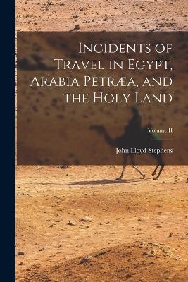 Incidents of Travel in Egypt, Arabia Petræa, and the Holy Land; Volume II - John Lloyd Stephens