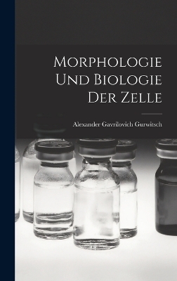 Morphologie Und Biologie Der Zelle - Alexander Gavrilovich Gurwitsch