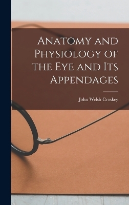 Anatomy and Physiology of the eye and its Appendages - John Welsh Croskey