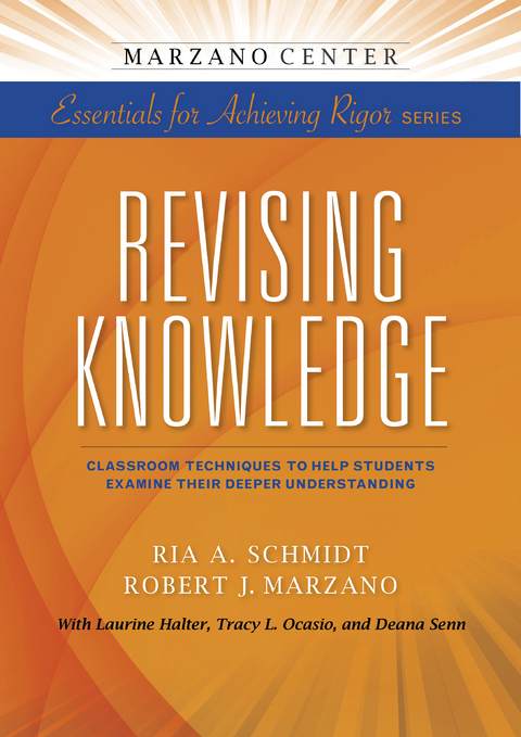 Revising Knowledge: Classroom Techniques to Help Students Examine Their Deeper Understanding - Ria A. Schmidt, Robert J. Marzano