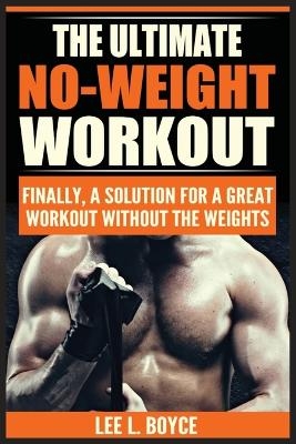 The Ultimate No-Weight Workout - Lee L Boyce