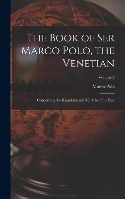 The Book of Ser Marco Polo, the Venetian - Marco Polo