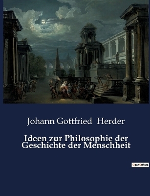 Ideen zur Philosophie der Geschichte der Menschheit - Johann Gottfried Herder