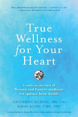 True Wellness For Your Heart - Catherine Jeane Kurosu, Aihan Kuhn