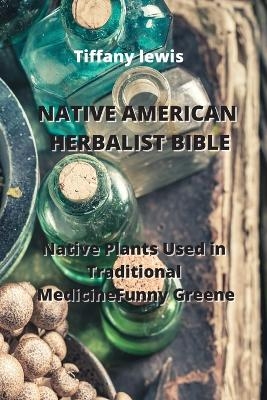 Native American Herbalist Bible - Tiffany Lewis