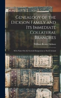 Genealogy of the Dickson Family and Its Immediate Collateral Branches - William Brown Dickson