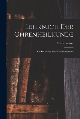 Lehrbuch Der Ohrenheilkunde - Adam Politzer