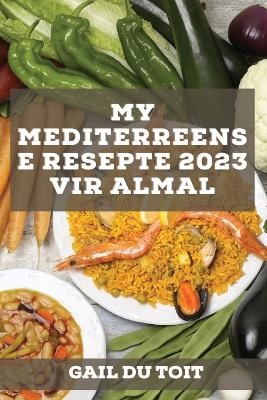 My Mediterreense Resepte 2023 vir almal - Gail Du Toit