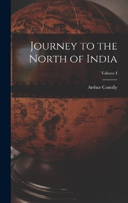 Journey to the North of India; Volume I - Arthur Conolly