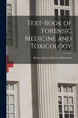 Text-book of Forensic Medicine and Toxicology - Robert James McLean Buchanan