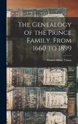 The Genealogy of the Prince Family, From 1660 to 1899 - Francis Albert Prince