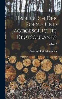 Handbuch Der Forst- Und Jagdgeschichte Deutschlands; Volume 2 - Adam Friedrich Schwappach