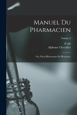 Manuel du pharmacien; ou, Précis élémentaire de pharmacie; Volume 2 - Alphonse Chevallier, Idt P