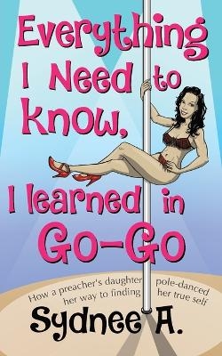 Everything I Need to Know, I Learned in Go-Go - Sydnee A