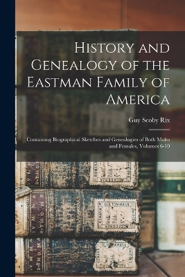History and Genealogy of the Eastman Family of America - Guy Scoby Rix