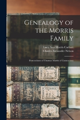 Genealogy of the Morris Family - Lucy Ann Morris Carhart, Charles Alexander Nelson