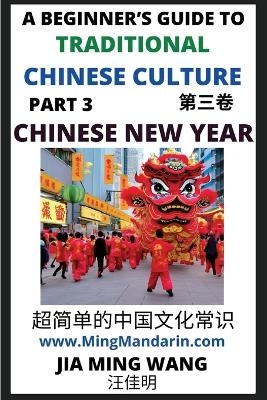 Introduction to Chinese New Year - Spring Festival, A Beginner's Guide to Traditional Chinese Culture (Part 3), Self-learn Reading Mandarin with Vocabulary, English, Simplified Characters & Pinyin - Jia Ming Wang