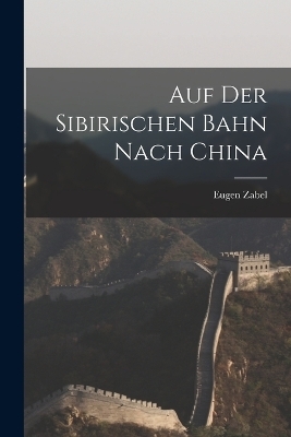 Auf der sibirischen Bahn nach China - Eugen Zabel