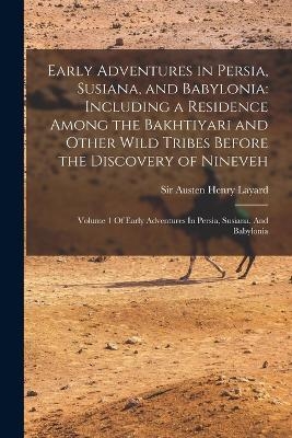 Early Adventures in Persia, Susiana, and Babylonia - Austen Henry Layard