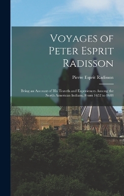 Voyages of Peter Esprit Radisson - Pierre Esprit Radisson